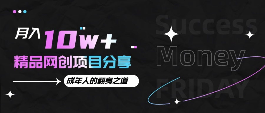 月入十万+的网创项目分享,成年人的最快翻身之道插图 月入十万+的网创项目分享,成年人的最快翻身之道插图
