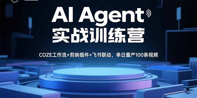 AI Agent实战训练营，COZE工作流+剪映插件+飞书联动，单日量产100条视频