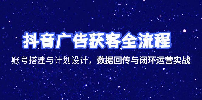 抖音广告获客全流程,账号搭建与计划设计,数据回传与闭环运营实战插图 抖音广告获客全流程,账号搭建与计划设计,数据回传与闭环运营实战插图