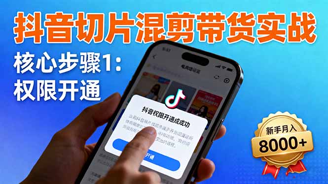 抖音切片混剪带货实战:权限开通、商品挂车、混剪手法,新手月入8000+插图 抖音切片混剪带货实战:权限开通、商品挂车、混剪手法,新手月入8000+插图