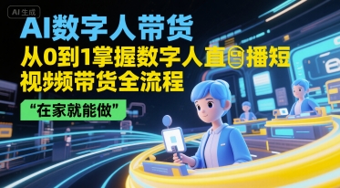 AI数字人带货，从0到1掌握数字人直播短视频带货全流程，在家就能做