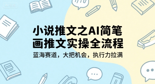 小说推文之AI简笔画推文实操全流程，蓝海赛道，大把机会，执行力拉满