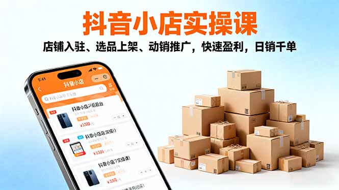 2025抖音小店实操课,店铺入驻、选品上架、动销推广,快速盈利,日销千单插图 2025抖音小店实操课,店铺入驻、选品上架、动销推广,快速盈利,日销千单插图