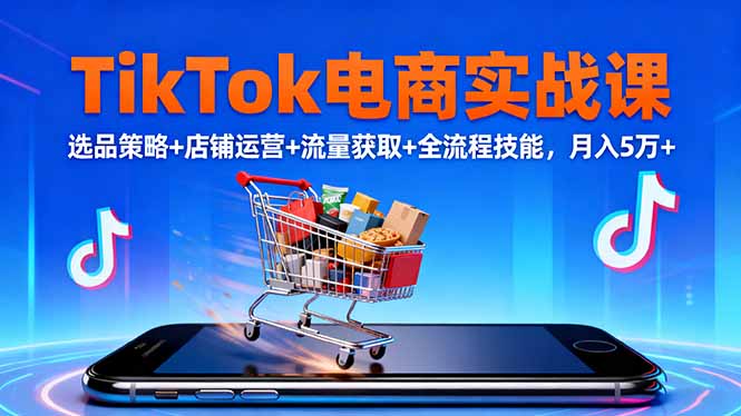TikTok电商实战课10月,选品策略+店铺运营+流量获取+全流程技能,月入5万+插图 TikTok电商实战课10月,选品策略+店铺运营+流量获取+全流程技能,月入5万+插图