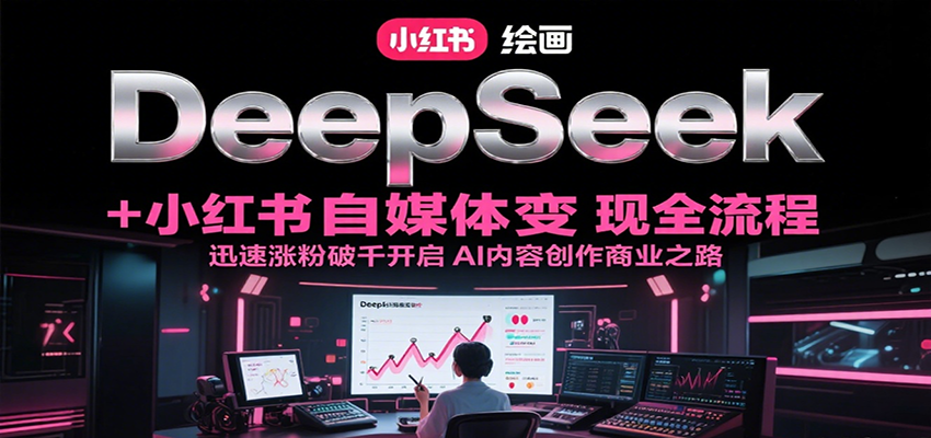 DeepSeek绘画+小红书自媒体变现全流程，迅速涨粉破千开启AI内容创作商业之路