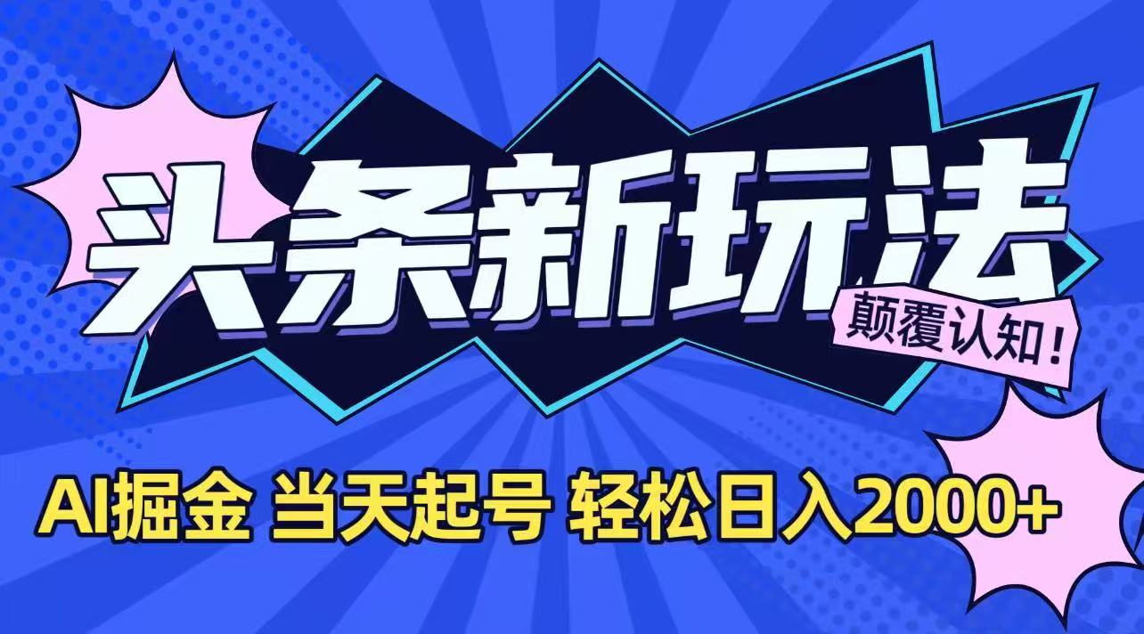 今日头条最新掘金玩法，AI辅助，当天起号，第二天见收益，轻松日入2000+