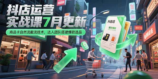 抖店运营实战课7月更新,商品卡自然流截流技术,达人团队搭建爆款选品插图 抖店运营实战课7月更新,商品卡自然流截流技术,达人团队搭建爆款选品插图