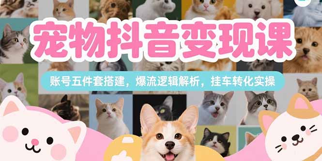 宠物抖音变现课,账号五件套搭建,爆流逻辑解析,挂车转化实操插图 宠物抖音变现课,账号五件套搭建,爆流逻辑解析,挂车转化实操插图
