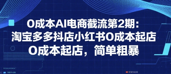 0成本AI电商截流第2期:淘宝多多抖店小红书0成本起店,简单粗暴插图 0成本AI电商截流第2期:淘宝多多抖店小红书0成本起店,简单粗暴插图