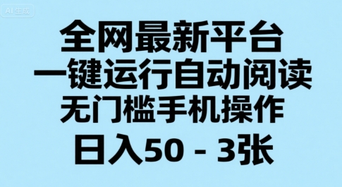 全网最新平台，一键运行自动阅读，无门槛手机操作，日入50-3张+【揭秘】