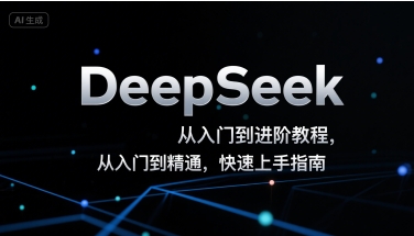 DeepSeek从入门到进阶教程,从入门到精通,快速上手指南插图 DeepSeek从入门到进阶教程,从入门到精通,快速上手指南插图