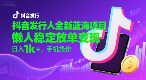 抖音发行人全新蓝海项目,懒人稳定放单变现,,日入1k+,手机操作【揭秘】插图 抖音发行人全新蓝海项目,懒人稳定放单变现,,日入1k+,手机操作【揭秘】插图