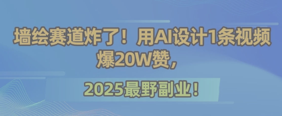墙绘赛道炸了!用AI设计1条视频爆20W赞,2025最野副业!插图 墙绘赛道炸了!用AI设计1条视频爆20W赞,2025最野副业!插图