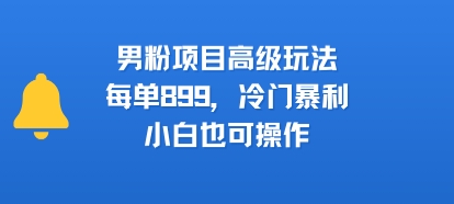 男粉项目高级玩法,每单899,冷门暴利,小白也可操作插图 男粉项目高级玩法,每单899,冷门暴利,小白也可操作插图