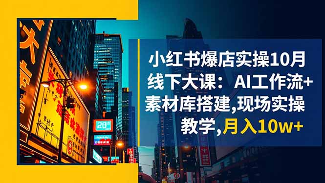 小红书爆店实操10月线下大课:AI工作流+素材库搭建,现场实操教学,月入10w+插图 小红书爆店实操10月线下大课:AI工作流+素材库搭建,现场实操教学,月入10w+插图