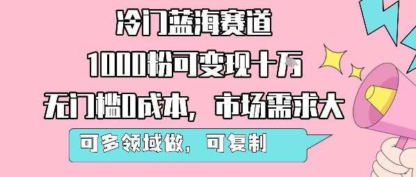 冷门蓝海赛道,1000粉可变现十W,无门槛0成本,市场需求大,可多领域做,可复制性强插图 冷门蓝海赛道,1000粉可变现十W,无门槛0成本,市场需求大,可多领域做,可复制性强插图