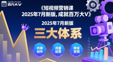 短视频营销课2025年7月新版,三大体系成就百万大V插图 短视频营销课2025年7月新版,三大体系成就百万大V插图