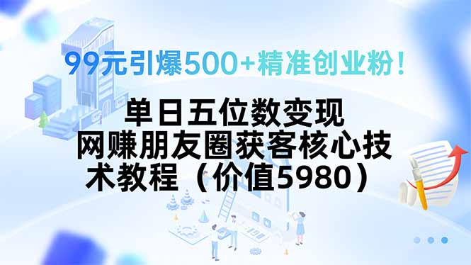 99元引爆500+精准创业粉!单日五位数变现,网赚朋友圈获客核心技术教程…插图 99元引爆500+精准创业粉!单日五位数变现,网赚朋友圈获客核心技术教程…插图