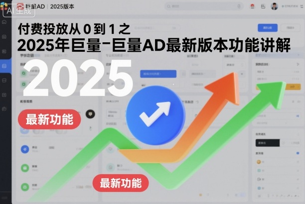 付费投放从0到1之2025年巨量AD最新版本功能讲解插图 付费投放从0到1之2025年巨量AD最新版本功能讲解插图