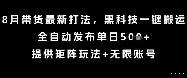 8月带货最新打法,黑科技一键搬运,全自动发布单日5张+,提供矩阵玩法+无限账号【揭秘】插图 8月带货最新打法,黑科技一键搬运,全自动发布单日5张+,提供矩阵玩法+无限账号【揭秘】插图