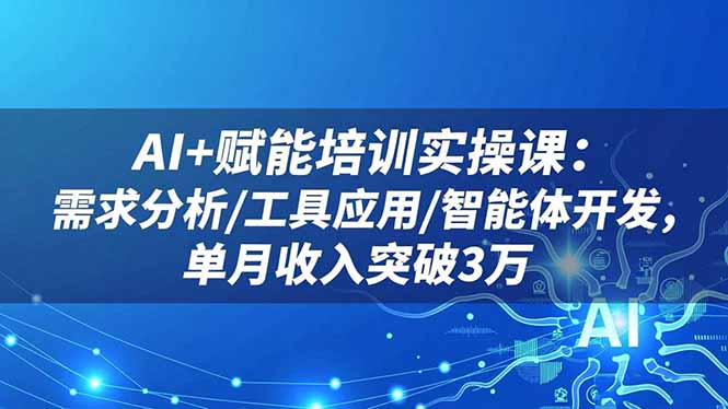 AI+赋能培训实操课:需求分析/工具应用/智能体开发,单月收入突破3万插图 AI+赋能培训实操课:需求分析/工具应用/智能体开发,单月收入突破3万插图