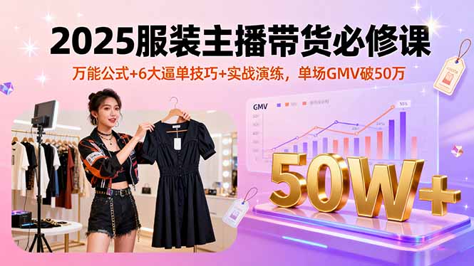 2025服装主播带货必修课,万能公式+6大逼单技巧+实战演练,单场GMV破50万插图 2025服装主播带货必修课,万能公式+6大逼单技巧+实战演练,单场GMV破50万插图