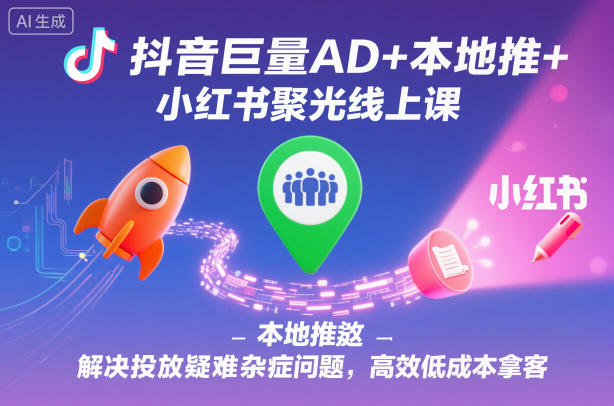 抖音巨量AD+本地推+小红书聚光线上课,解决投放疑难杂症问题,高效低成本拿客插图 抖音巨量AD+本地推+小红书聚光线上课,解决投放疑难杂症问题,高效低成本拿客插图
