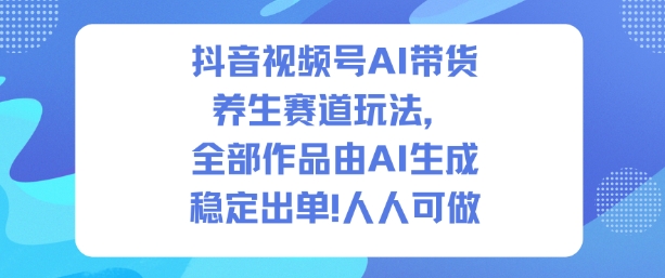 抖音视频号AI带货养生赛道玩法,全部作品由AI生成,发了1500条作品,出了2W多单,人人可做插图 抖音视频号AI带货养生赛道玩法,全部作品由AI生成,发了1500条作品,出了2W多单,人人可做插图