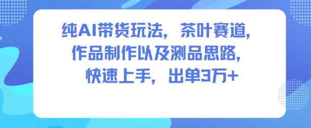 纯AI带货玩法,茶叶赛道,制作以及思路,快速上手,出单3W+插图 纯AI带货玩法,茶叶赛道,制作以及思路,快速上手,出单3W+插图
