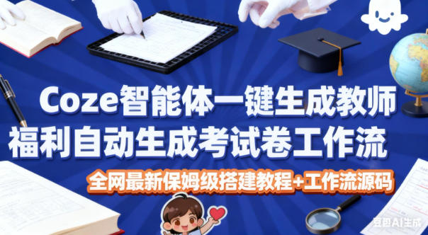 Coze智能体一键生成教师福利自动生成考试试卷工作流,全网最新保姆级搭建教程+工作流源码插图 Coze智能体一键生成教师福利自动生成考试试卷工作流,全网最新保姆级搭建教程+工作流源码插图