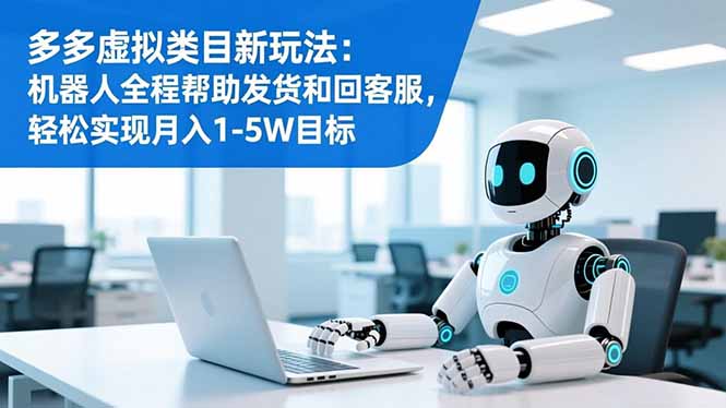 多多虚拟类目新玩法:机器人全程帮助发货和回客服,轻松实现月入1-5W目标插图 多多虚拟类目新玩法:机器人全程帮助发货和回客服,轻松实现月入1-5W目标插图
