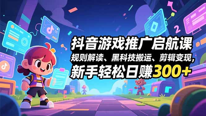 抖音游戏推广启航课,规则解读、黑科技搬运、剪辑变现,新手轻松日赚300+插图 抖音游戏推广启航课,规则解读、黑科技搬运、剪辑变现,新手轻松日赚300+插图