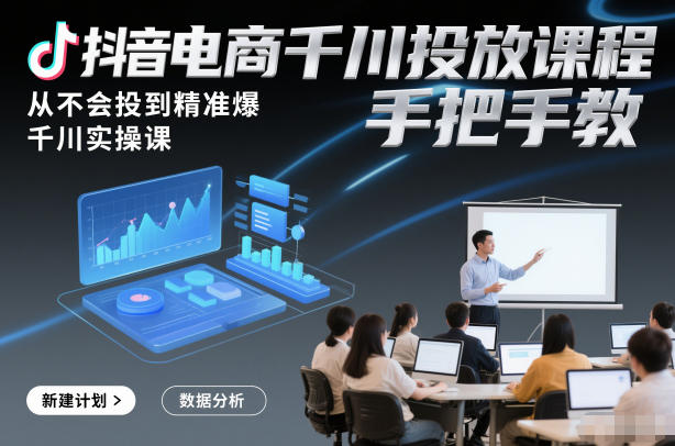 抖音电商千川投放课程,从不会投到精准爆,千川实操课,手把手教插图 抖音电商千川投放课程,从不会投到精准爆,千川实操课,手把手教插图