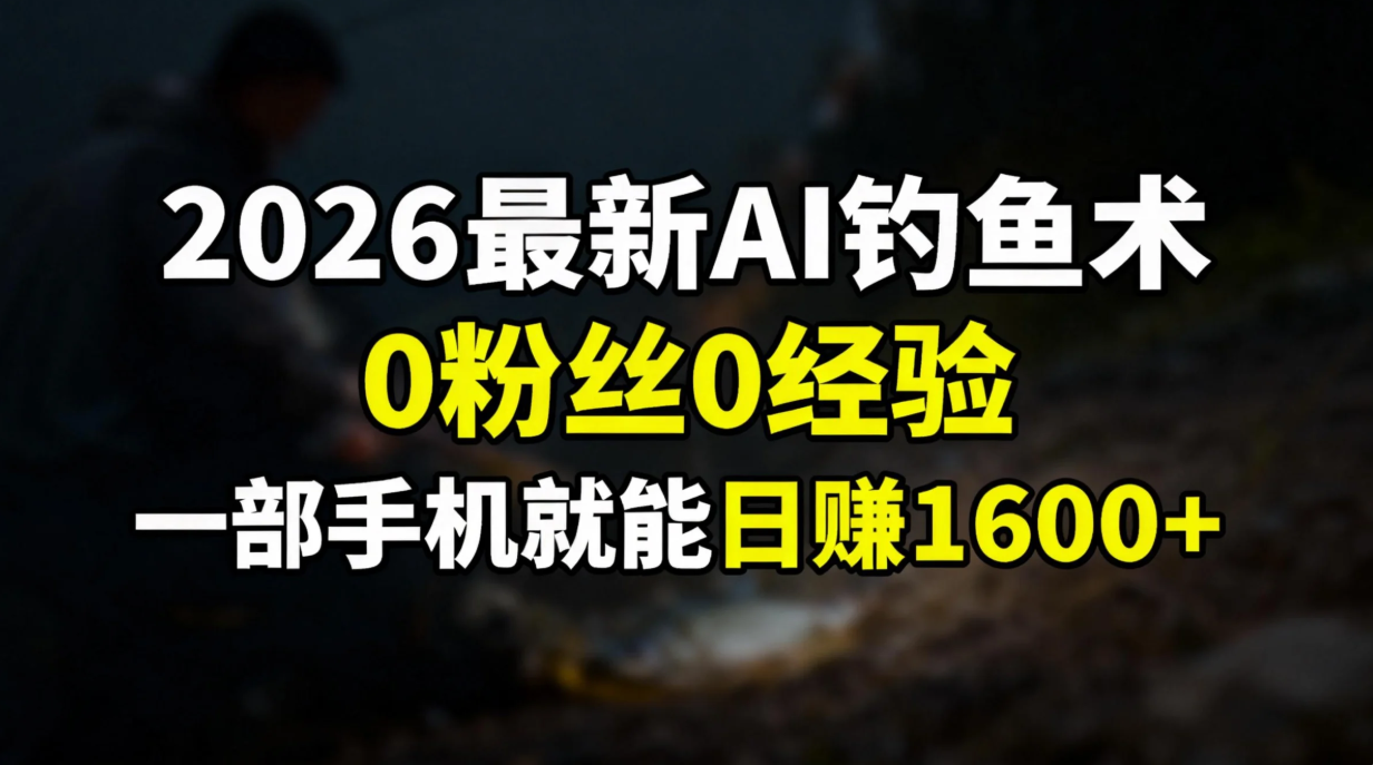 2026最新AI钓鱼术:0粉丝0经验,一部手机就能开启赚钱模式插图 2026最新AI钓鱼术:0粉丝0经验,一部手机就能开启赚钱模式插图