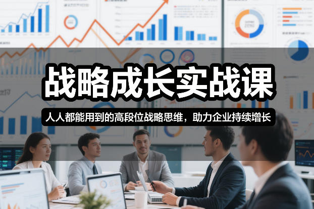 战略成长实战课,人人都能用到的高段位战略思维,助力企业持续增长插图 战略成长实战课,人人都能用到的高段位战略思维,助力企业持续增长插图