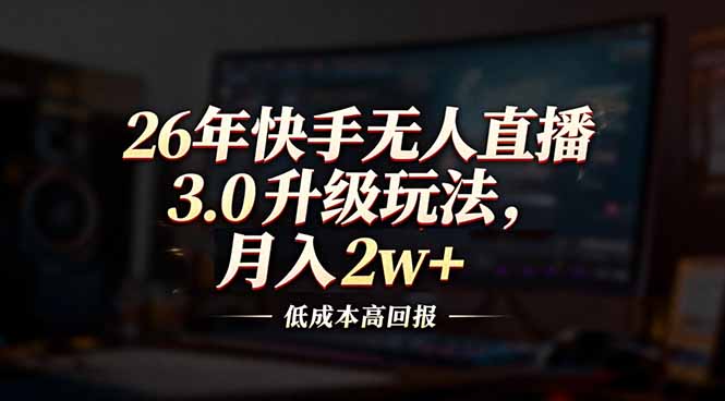 26年快手无人直播3.0升级玩法,低成本高回报,月入2w+插图 26年快手无人直播3.0升级玩法,低成本高回报,月入2w+插图