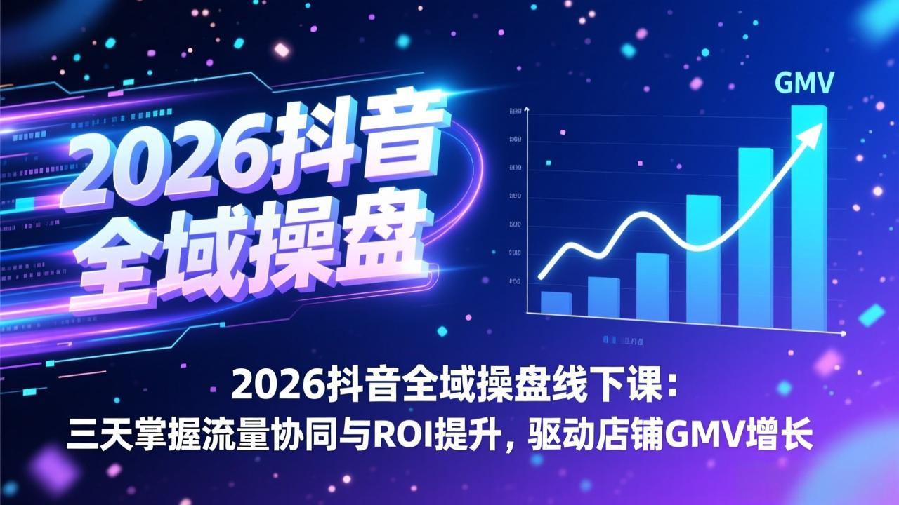 2026抖音全域操盘线下课:三天掌握流量协同与ROI提升,驱动店铺GMV增长插图 2026抖音全域操盘线下课:三天掌握流量协同与ROI提升,驱动店铺GMV增长插图